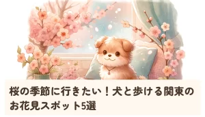 桜の季節に行きたい!犬と歩ける関東のお花見スポット5選